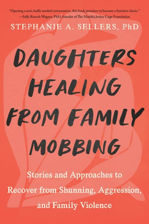 Daughters Healing from Family Mobbing: Stories and Approaches to Recover from Shunning, Aggression, and Family Violence