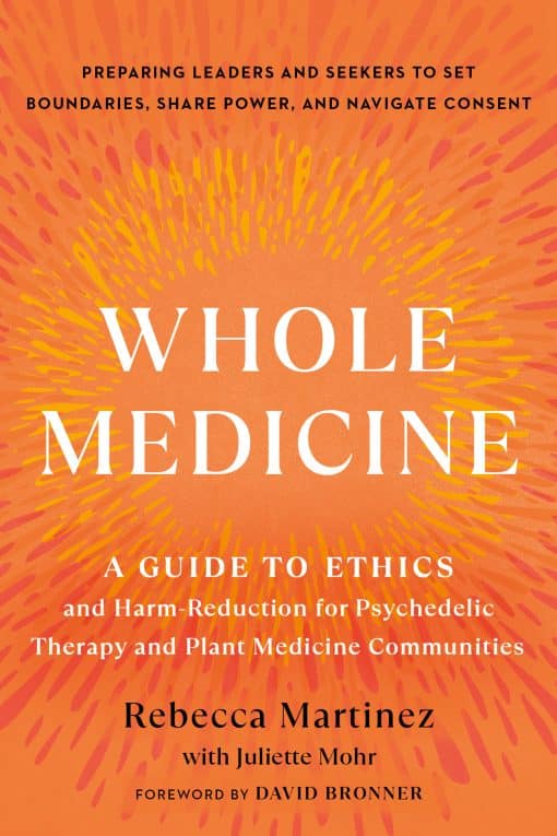 Whole Medicine: A Guide to Ethics and Harm-Reduction for Psychedelic Therapy and Plant Medicine Communities