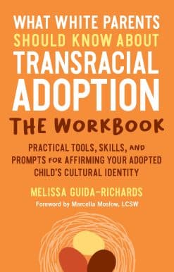 What White Parents Should Know about Transracial Adoption--The Workbook: Practical Tools, Skills, and Prompts for Affirming Your Adopted Child's Cultural Identity