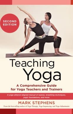 Teaching Yoga, Second Edition: A Comprehensive Guide for Yoga Teachers and Trainers: A Yoga Alliance-Aligned Manual of Asanas, Breathing Techniques, Yogic Foundations, and More