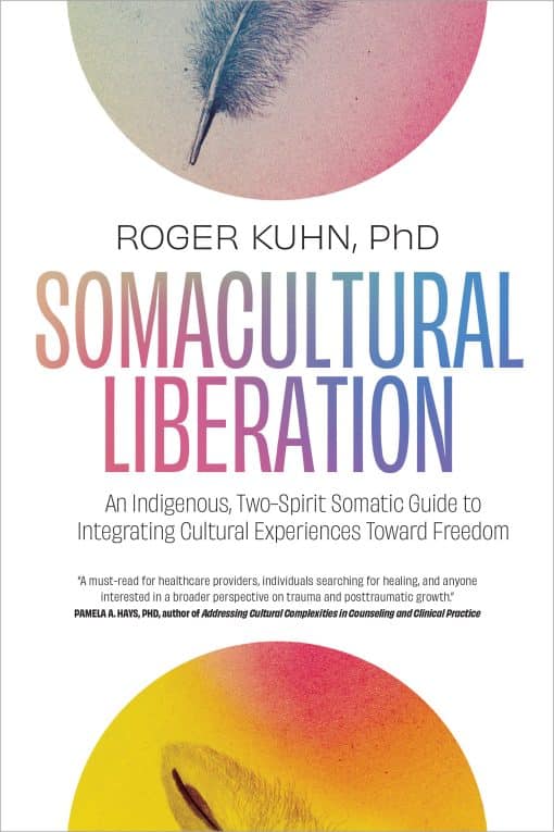 An Indigenous, Two-Spirit Somatic Guide to Integrating Cultural Experiences Toward Freedom: Somacultural Liberation