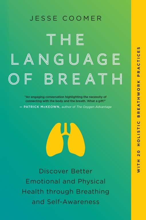 Discover Better Emotional and Physical Health through Breathing and Self-Awareness--With 20 holistic breathwork practices: The Language of Breath