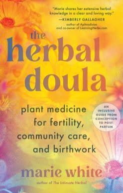 The Herbal Doula: Plant Medicine for Fertility, Community Care, and Birthwork--An inclusive guide from conception to postpartum