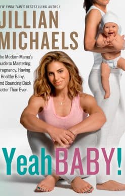 Yeah Baby!: The Modern Mama's Guide to Mastering Pregnancy, Having a Healthy Baby, and Bouncing Back Better Than Ever