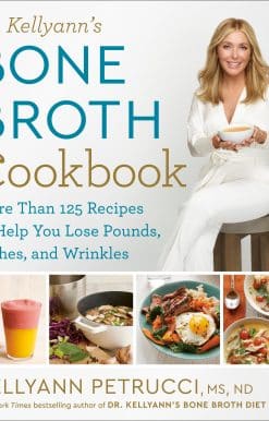Dr. Kellyann's Bone Broth Cookbook: 125 Recipes to Help You Lose Pounds, Inches, and Wrinkles