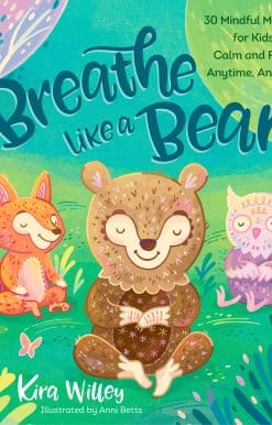 Breathe Like a Bear: 30 Mindful Moments for Kids to Feel Calm and Focused Anytime, Anywhere