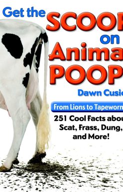 Get the Scoop on Animal Poop: From Lions to Tapeworms: 251 Cool Facts about Scat, Frass, Dung, and More!