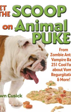 Get the Scoop on Animal Puke!: From Zombie Ants to Vampire Bats, 251 Cool Facts about Vomit, Regurgitation, & More!