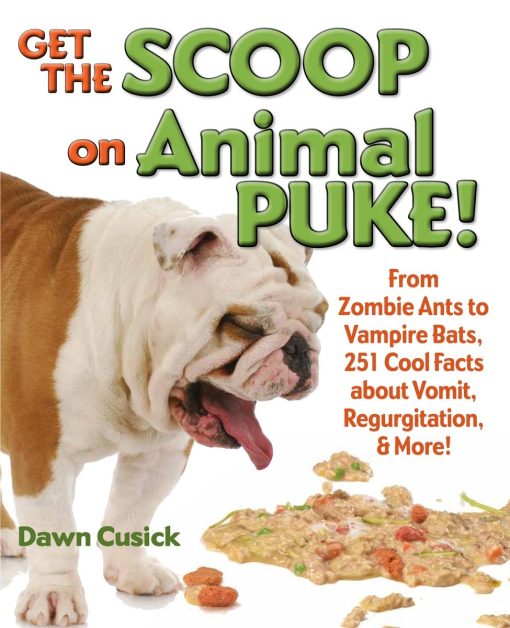 Get the Scoop on Animal Puke!: From Zombie Ants to Vampire Bats, 251 Cool Facts about Vomit, Regurgitation, & More!