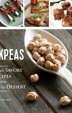 Chickpeas: Sweet and Savory Recipes from Hummus to Dessert