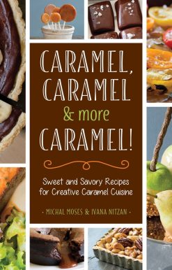 Caramel, Caramel & More Caramel!: Sweet and Savory Recipes for Creative Caramel Cuisine