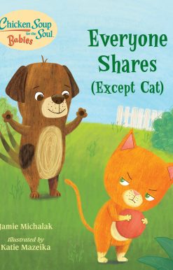 Chicken Soup for the Soul BABIES: Everyone Shares (Except Cat): A Book About Sharing
