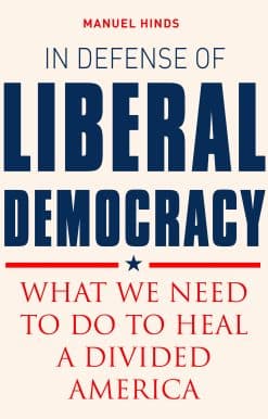 In Defense of Liberal Democracy: What We Need to Do to Heal a Divided America