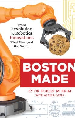 Boston Made: From Revolution to Robotics, Innovations that Changed the World