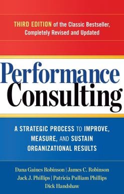 Performance Consulting: A Strategic Process to Improve, Measure, and Sustain Organizational Results