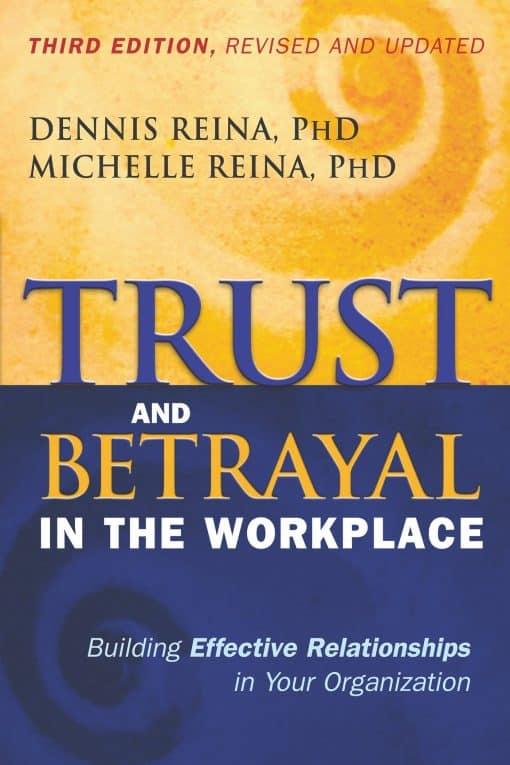 Building Effective Relationships in Your Organization: Trust and Betrayal in the Workplace