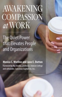 Awakening Compassion at Work: The Quiet Power That Elevates People and Organizations
