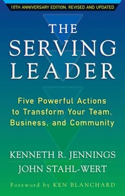 The Serving Leader: Five Powerful Actions to Transform Your Team, Business, and Community