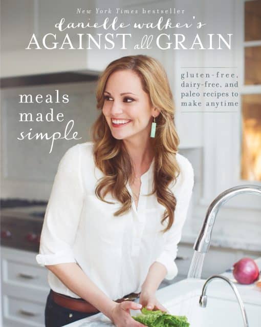 Danielle Walker's Against All Grain: Meals Made Simple: Gluten-Free, Dairy-Free, and Paleo Recipes to Make Anytime