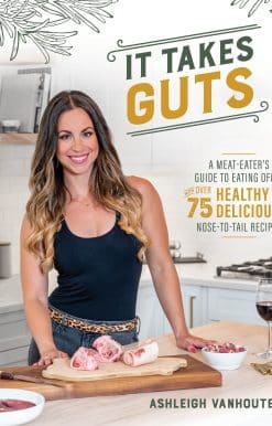 A Meat-Eater's Guide to Eating Offal with over 75 Delicious Nose-to-Tail Recipes: It Takes Guts