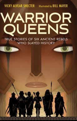 Warrior Queens: True Stories of Six Ancient Rebels Who Slayed History