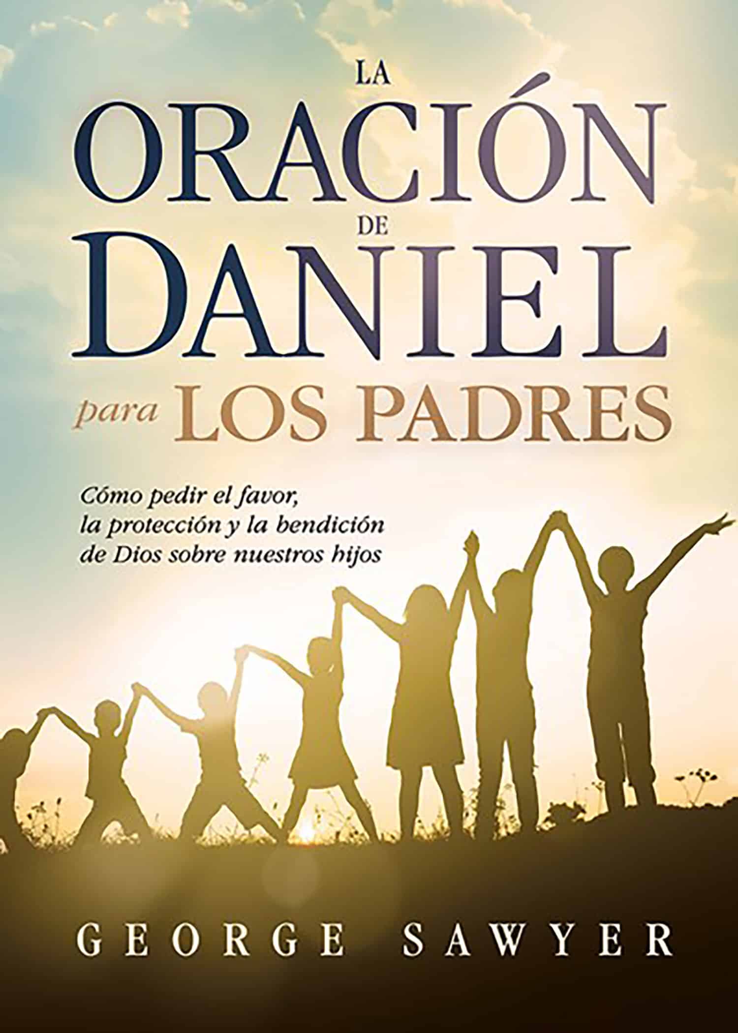 9781629987835 La oración de Daniel para los padres: Cómo pedir el favor, la protección y la be ndición de Dios sobre nuestros hijos / The Daniel Prayer for Parents