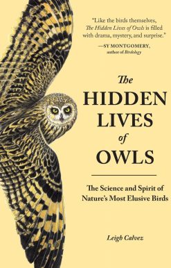 The Hidden Lives of Owls: The Science and Spirit of Nature's Most Elusive Birds
