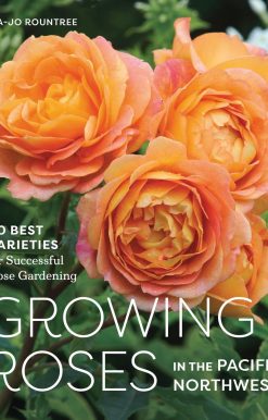 Growing Roses in the Pacific Northwest: 90 Best Varieties for Successful Rose Gardening