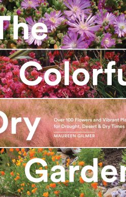 The Colorful Dry Garden: Over 100 Flowers and Vibrant Plants for Drought, Desert & Dry Times