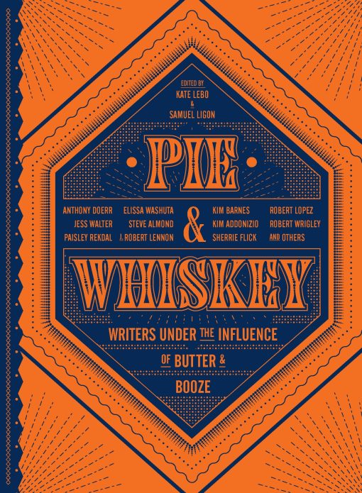 Pie & Whiskey: Writers under the Influence of Butter & Booze