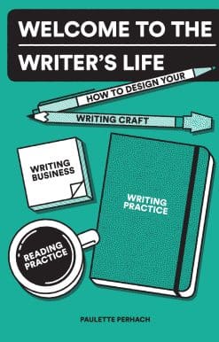 How to Design Your Writing Craft, Writing Business, Writing Practice, and Reading Practice: Welcome to the Writer's Life