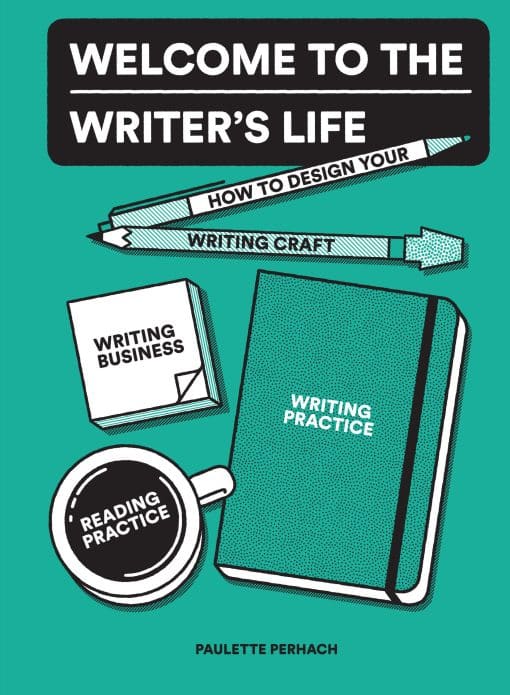 How to Design Your Writing Craft, Writing Business, Writing Practice, and Reading Practice: Welcome to the Writer's Life