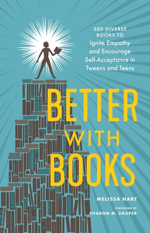 500 Diverse Books to Ignite Empathy and Encourage Self-Acceptance in Tweens and Teens: Better with Books