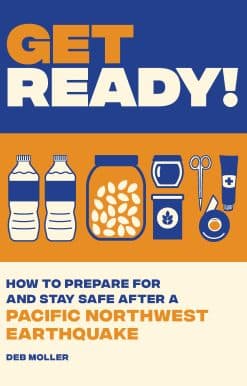 How to Prepare for and Stay Safe after a Pacific Northwest Earthquake: Get Ready!