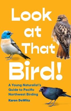 Look at That Bird!: A Young Naturalist's Guide to Pacific Northwest Birding