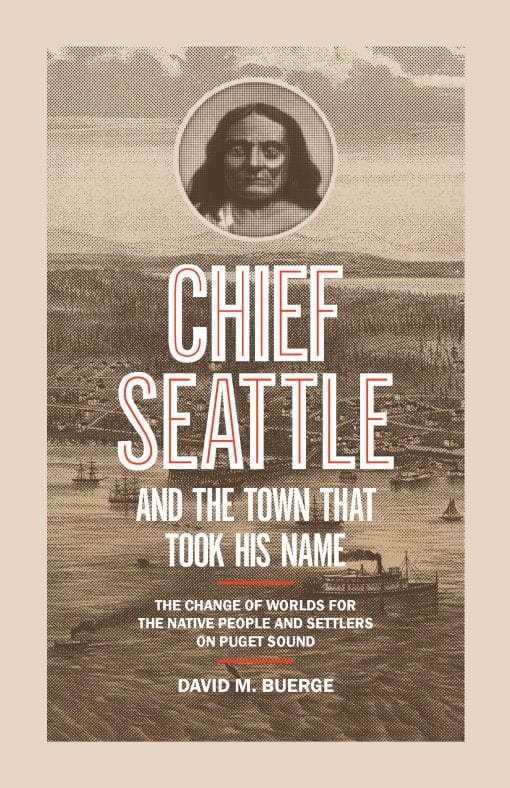 Chief Seattle and the Town That Took His Name: The Change of Worlds for the Native People and Settlers on Puget Sound