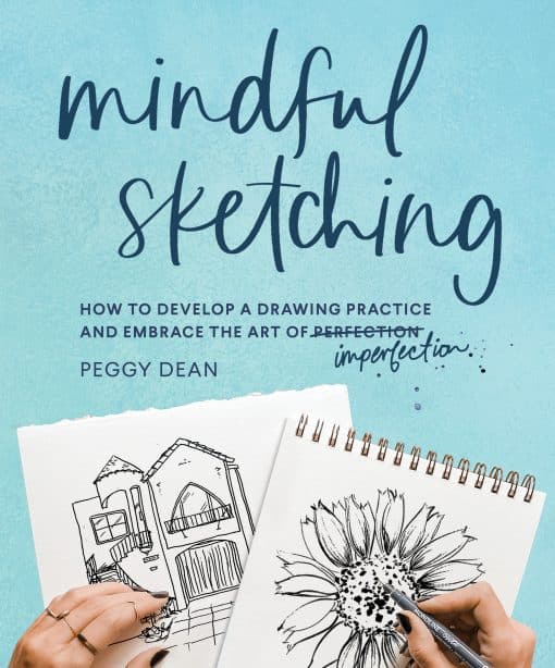 Mindful Sketching: How to Develop a Drawing Practice and Embrace the Art of Imperfection