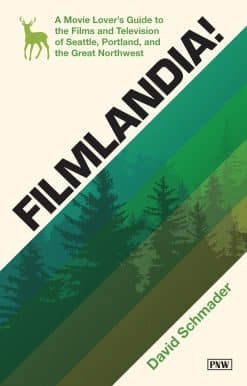 Filmlandia!: A Movie Lover's Guide to the Films and Television of Seattle, Portland, and the Great Northwest