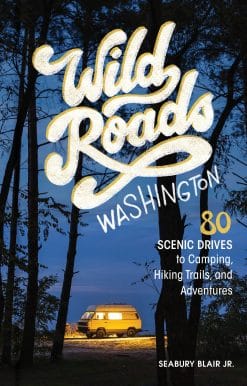 Wild Roads Washington, 2nd Edition : 80 Scenic Drives to Camping, Hiking Trails, and Adventures
