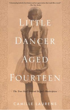 Little Dancer Aged Fourteen: The True Story Behind Degas's Masterpiece