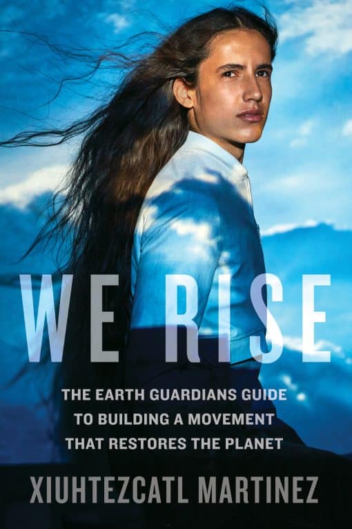 The Earth Guardians Guide to Building a Movement that Restores the Planet: We Rise