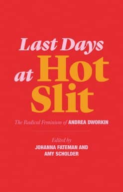 The Radical Feminism of Andrea Dworkin: Last Days at Hot Slit