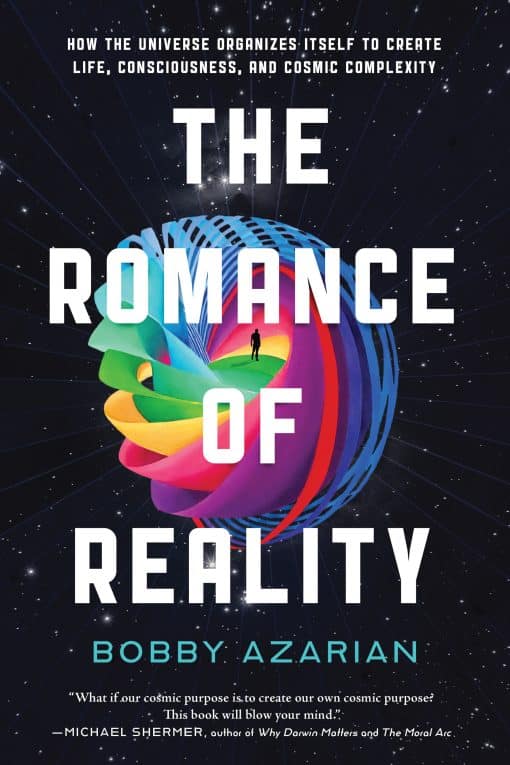 How the Universe Organizes Itself to Create Life, Consciousness, and Cosmic Complexity: The Romance of Reality