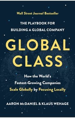 How the World's Fastest-Growing Companies Scale Globally by Focusing Locally: Global Class