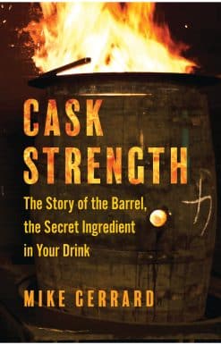 The Story of the Barrel, the Secret Ingredient in Your Drink: Cask Strength