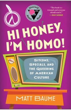 Hi Honey, I'm Homo!: Sitcoms, Specials, and the Queering of American Culture
