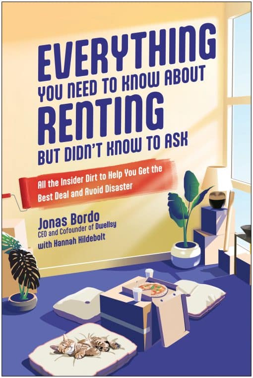 All the Insider Dirt to Help You Get the Best Deal and Avoid Disaster: Everything You Need to Know About Renting But Didn't Know to Ask