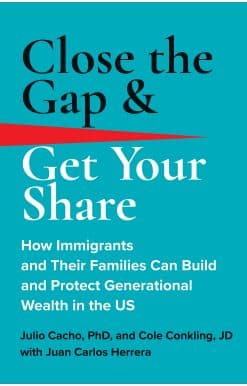 How Immigrants and Their Families Can Build and Protect Generational Wealth in the US: Close the Gap & Get Your Share