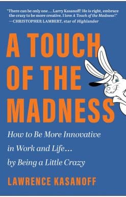 A Touch of the Madness: How to Be More Innovative in Work and Life . . . by Being a Little Crazy