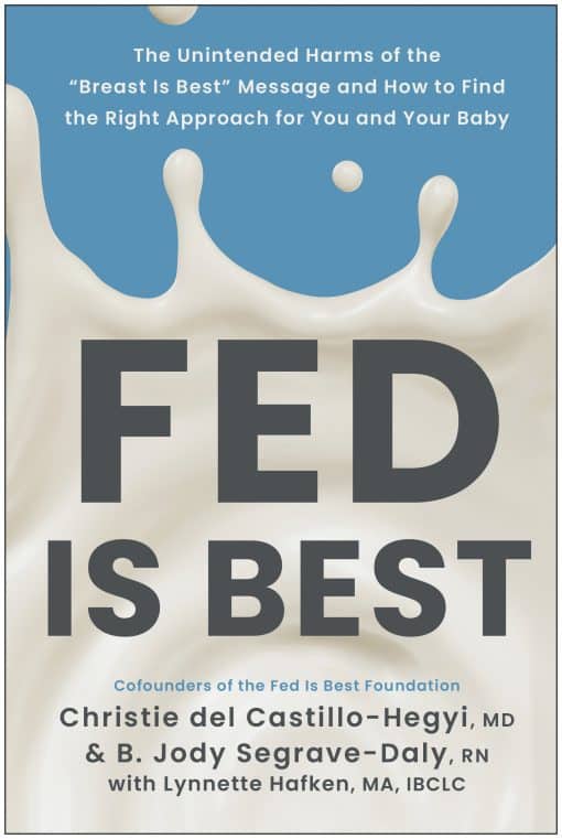 The Unintended Harms of the "Breast Is Best" Message and How to Find the Right Approach for You and Your Baby: Fed Is Best